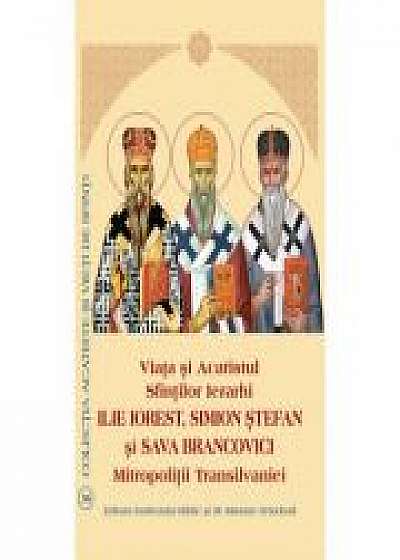 Viata si Acatistul Sfintilor Ierarhi Ilie Iorest, Simion Stefan si Sava Brancovici Mitropolitii Transilvaniei