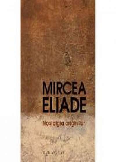 Nostalgia originilor. Istorie si semnificatie in religie - Mircea Eliade