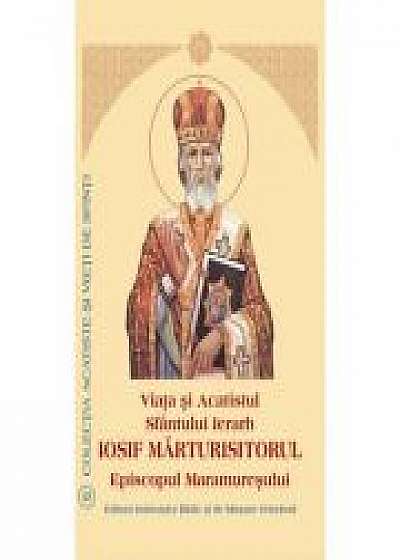 Coperta cărții Viata si Acatistul Sfantului Iosif Marturisitorul Episcopul Maramuresului