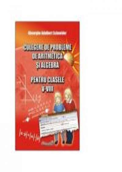 Culegere de probleme de aritmetica si algebra pentru clasele V - VIII - Gheorghe Adalbert Schneider