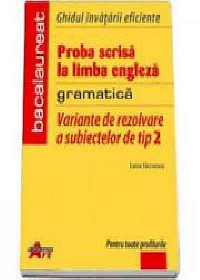 Bacalaureat Limba Engleza - variante de rezolvare a subiectelor de tip II. Ghidul invatarii eficiente (gramatica)