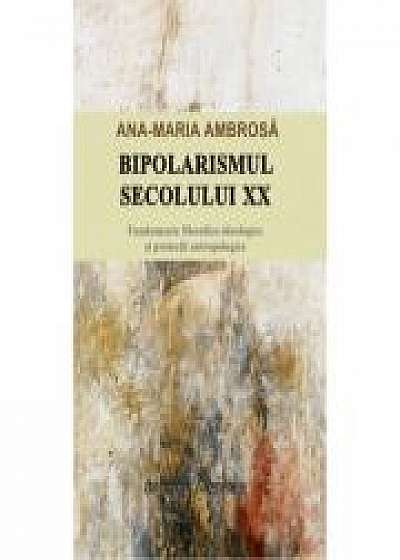 Bipolarismul secolului XX. Fundamente filosofico-ideologice si proiectii antropologice - Ana-Maria Ambrosa Bipolarismul secolului XX. Fundamente filosofico-ideologice si proiectii antropologice - Ana-Maria Ambrosa