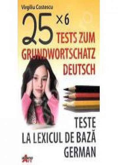 Teste la lexicul de baza german-Tests zum grundwortschatz deutsch (25x6) (Virgiliu Costescu)