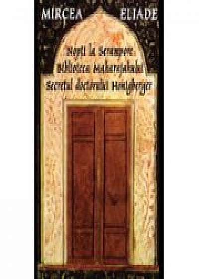 Nopti La Serampore. Secretul Doctorului Honigberger. Biblioteca Maharajahului- Mircea Eliade
