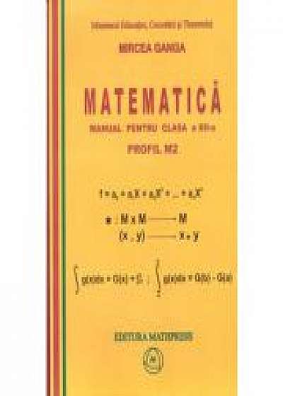 Matematica. Manual Pentru Clasa A Xii-a, Profil M2 (mircea Ganga )