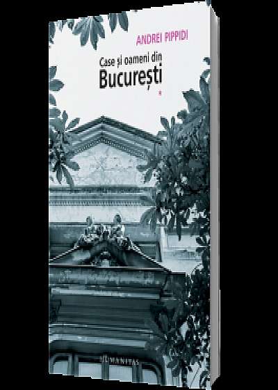 Case şi oameni din Bucureşti (vol. 1)