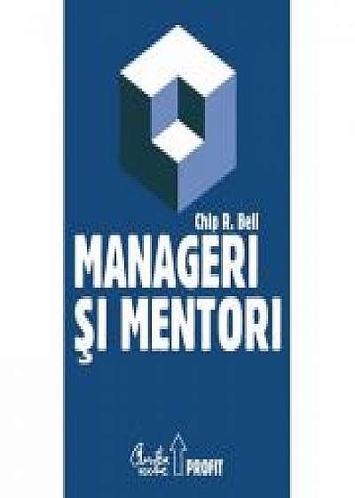 Manageri si mentori. Crearea parteneriatelor educationale - Chip R. Bell