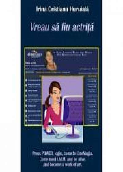 Coperta cărții Vreau sa fiu actrita - Irina Cristiana Huruiala