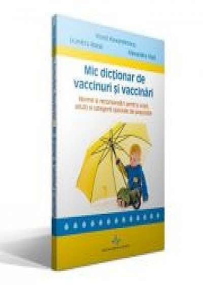 Mic dictionar de vaccinuri si vaccinari - Norme si recomandari pentru copii, adulti si categorii speciale de populatie (Viorel Alexandrescu)