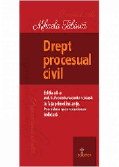 Drept procesual civil. Vol. II. Procedura contencioasa in fata primei instante. Procedura necontencioasa judiciara. Editia a II-a