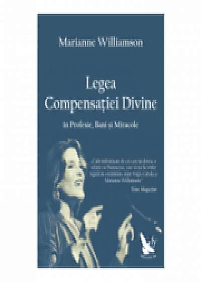 Legea Compensatiei Divine in Profesie, Bani si Miracole - Marianne Williamson