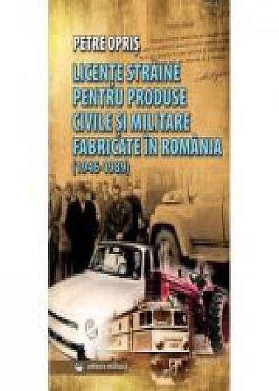 Licente straine pentru produse civile si militare fabricate in Romania (1946-1989) - Petre Opris