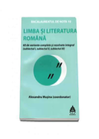 Limba si literatura romana Bacalaureat 2016. 60 de variante rezolvate integral si explicate. Proba scrisa ( Alexandru Musina )