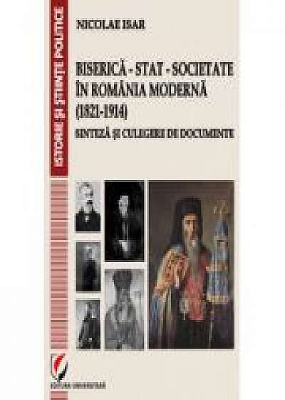 Biserica - Stat - Societate in Romania moderna (1821-1914). Sinteza si culegere de documente - Nicolae Isar