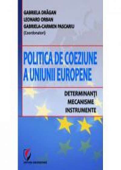 Politica de coeziune a Uniunii Europene. Determinanti, mecanisme, instrumente - Gabriela Dragan