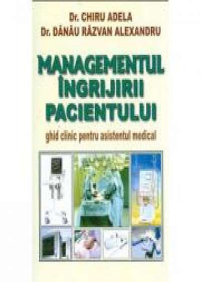 Managementul ingrijirii pacientului - Adela Chiru. Ghid clinic pentru asistentul medical. Editia a II-a, revizuita si adaugita