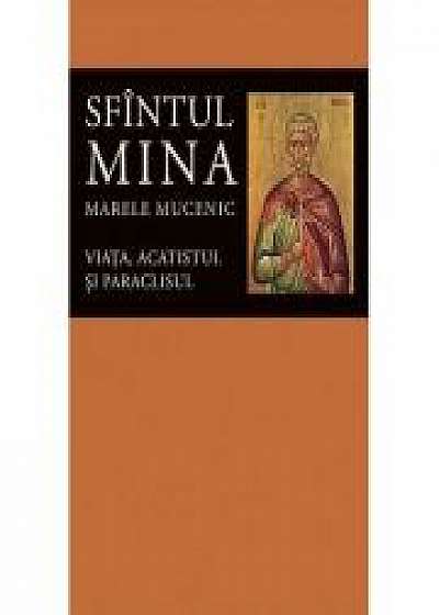 Viata, acatistul si paraclisul Sfintului Mare Mucenic Mina - Editie ingrijita de Florin Stuparu