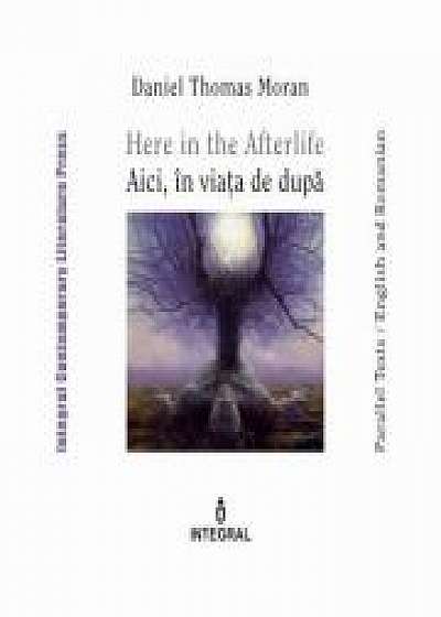 Here in the Afterlife. Aici, in viata de dupa - Daniel Thomas Moran