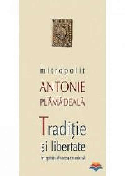 Traditie si libertate în spiritualitatea ortodoxa - Mitropolit Antonie Plamadeala
