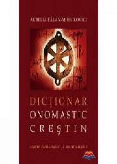 Dictionar onomastic crestin. Repere etimologice si martirologice - Aurelia Balan-Mihailovici