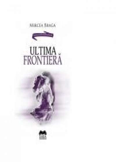 Ultima frontiera - Mircea Braga