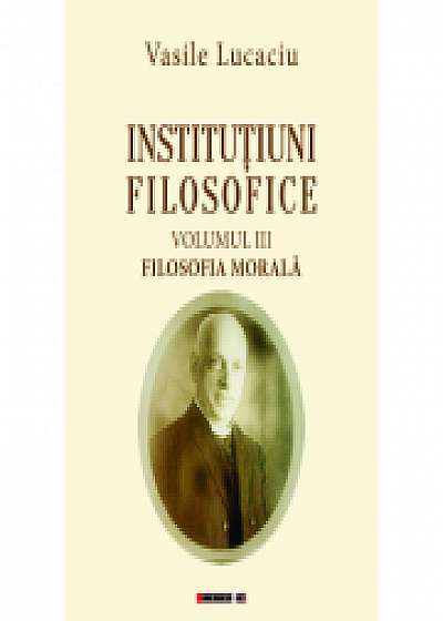 Institutiuni filosofice (Vol. I Logica + Vol. II Metafizica + Vol. III Filosofia Morala) - Vasile Lucaciu