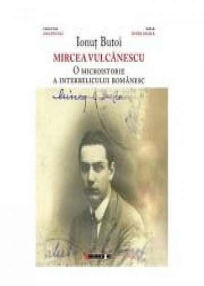 Mircea Vulcanescu. O microistorie a interbelicului romanesc - Ionut Butoi