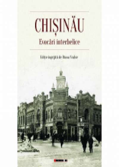 CHISINAU. Evocari interbelice (Editie ingrijita de Diana Vrabie)