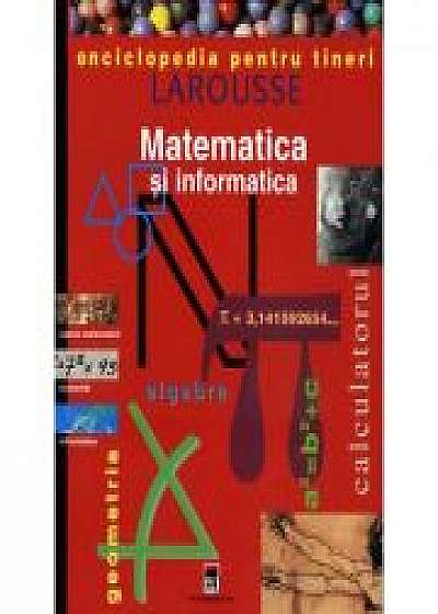 Enciclopedia pentru tineri. Matematica si informatica - Larousse