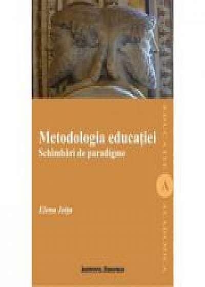 Metodologia educatiei. Schimbari de paradigme - Elena Joita