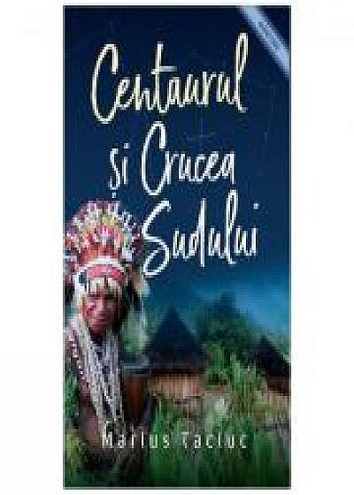 Coperta cărții Centaurul si Crucea Sudului - Marius Taciuc
