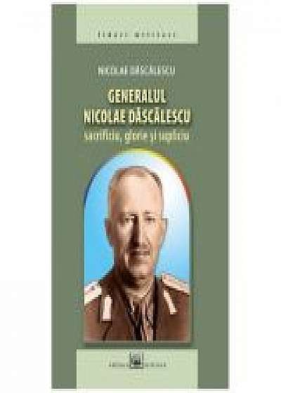 Generalul Nicolae Dascalescu: sacrificiu, glorie si supliciu - Nicolae Dascalescu