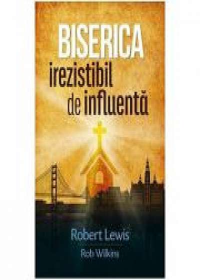 Biserica irezistibil de influenta - Robert Lewis, Rob Wilkins