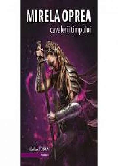 Cavalerii Timpului - volumul 2: Calatoria - Mirela Oprea