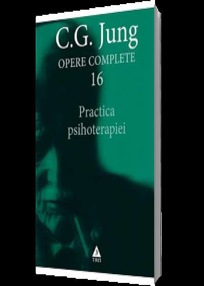 Opere complete 16 - Practică psihoterapiei