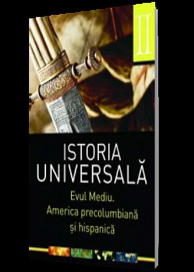 Istoria universala Vol. II Evul mediu. America precolumbiana si hispanica