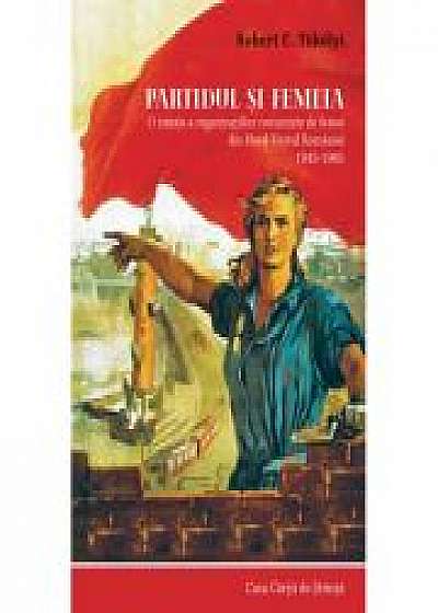 Partidul si femeia. O istorie a organizatiilor comuniste de femei din Nord-Vestul Romaniei 1945-1965 - Robert C. Tokolyi