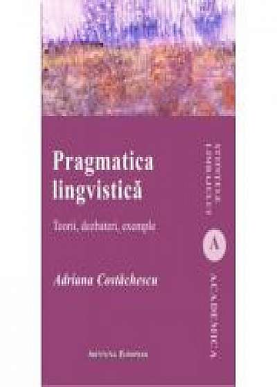 Pragmatica lingvistica. Teorii, dezbateri, exemple - Adriana Costachescu