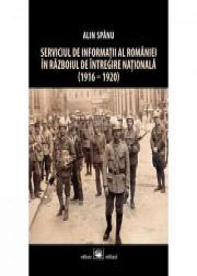 Serviciul de Informatii al Romaniei in Razboiul de Intregire Nationala (1916-1920), editia a II-a - Alin Spanu