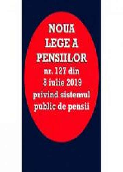 Noua lege a pensiilor Nr. 127 din 8 iulie 2019