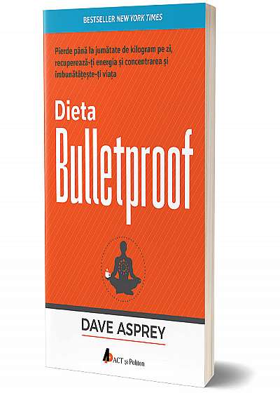 Dieta Bulletproof. Pierde până la jumătate de kilogram pe zi, recuperează-ți energia și concentrarea și îmbunătățește-ți viața