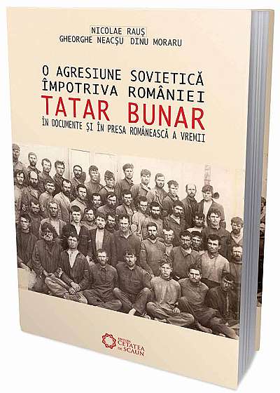 O agresiune sovietică împotriva României: Tatar Bunar în documente şi în presa românească a vremii
