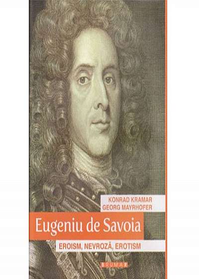 Eugeniu de Savoia. Eroism, nevroza, erotism