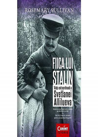 Fiica lui Stalin. Viata extraordinara a Svetlanei Allilueva