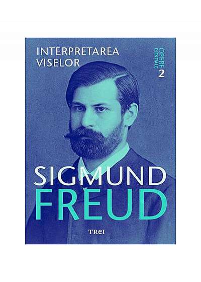 Interpretarea viselor. Opere Esentiale, volumul 2 - Sigmund Freud